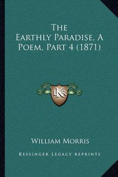 portada the earthly paradise, a poem, part 4 (1871) (en Inglés)