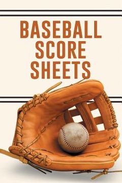 portada Baseball Score Sheets: The Ultimate Baseball and Softball Statistician Record Keeping Scorebook; 95 Pages of Score Sheets (6" x 9") (en Inglés)