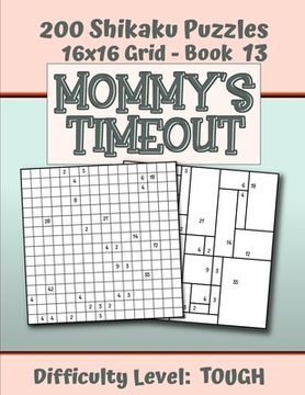 portada 200 Shikaku Puzzles 16x16 Grid - Book 13, MOMMY'S TIMEOUT, Difficulty Level Tough: Mental Relaxation For Grown-ups - Perfect Gift for Puzzle-Loving, S (en Inglés)