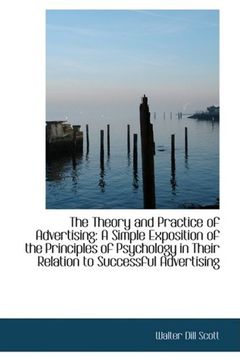 portada The Theory and Practice of Advertising: A Simple Exposition of the Principles of Psychology in Their (en Inglés)