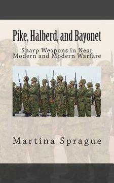 portada Pike, Halberd, and Bayonet: Sharp Weapons in Near Modern and Modern Warfare (en Inglés)