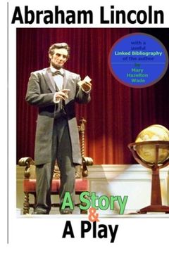 portada Abraham Lincoln, a Story and a Play (Annotated): The easiest way to learn about his life and legacy