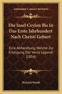 portada Die Insel Ceylon Bis In Das Erste Jahrhundert Nach Christi Geburt: Eine Abhandlung, Welche Zur Erlangung Der Venia Legendi (1854) (in German)