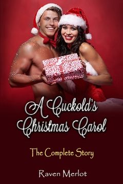 portada A Cuckold's Christmas Carol - The Complete Story: An erotic holiday story of a wife getting what she wants!