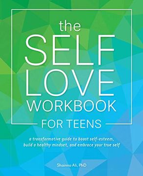 portada The Self-Love Workbook for Teens: A Transformative Guide to Boost Self-Esteem, Build Healthy Mindsets, and Embrace Your True Self (in English)