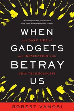 portada when gadgets betray us: the dark side of our infatuation with new technologies (en Inglés)