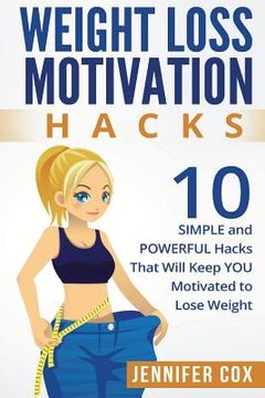 portada Weight Loss Hacks: 10 SIMPLE and Powerful Hacks That Will Keep YOU Motivated To Lose Weight (en Inglés)