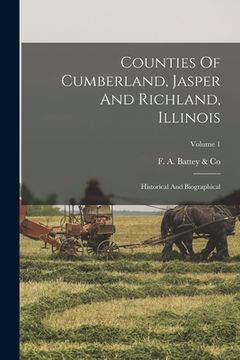 portada Counties Of Cumberland, Jasper And Richland, Illinois: Historical And Biographical; Volume 1 (en Inglés)