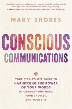 portada Conscious Communications: Your Step-By-Step Guide to Harnessing the Power of Your Words to Change Your Mind, Your Choices, and Your Life (en Inglés)