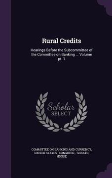 portada Rural Credits: Hearings Before the Subcommittee of the Committee on Banking ... Volume pt. 1 (en Inglés)