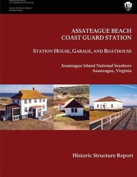 portada Assateague Beach Coast Guard Station - Station House, Garage and Boathouse: Historic Structure Report (en Inglés)