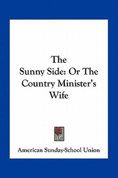 portada the sunny side: or the country minister's wife (en Inglés)