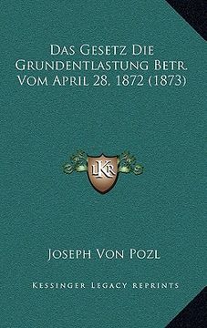 portada Das Gesetz Die Grundentlastung Betr. Vom April 28, 1872 (1873) (in German)