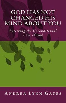 portada God Has Not Changed His Mind About You: Receiving the Unconditional Love of God (en Inglés)