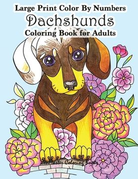 portada Large Print Color By Numbers Dachshunds Adult Coloring Book: Adult Color By Numbers Book in Large Print for Easy and Relaxing Adult Coloring With Simp 