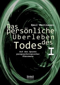 portada Das persönliche Überleben des Todes, Bd. 1: Auf den Spuren parapsychologischer Phänomene (en Alemán)