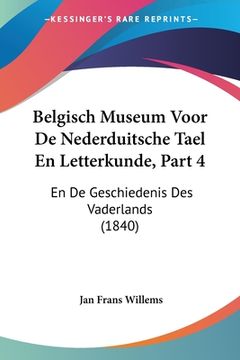 portada Belgisch Museum Voor De Nederduitsche Tael En Letterkunde, Part 4: En De Geschiedenis Des Vaderlands (1840)