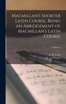 portada Macmillan's Shorter Latin Course, Being an Abridgement of Macmillan's Latin Course; Volume 2 (en Inglés)