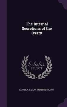 portada The Internal Secretions of the Ovary (en Inglés)