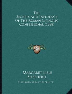 portada the secrets and influence of the roman catholic confessional (1888) (in English)