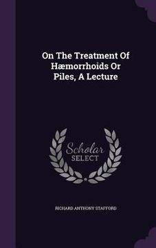 portada On The Treatment Of Hæmorrhoids Or Piles, A Lecture (en Inglés)