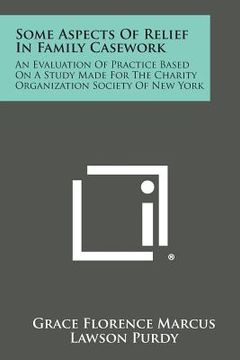 portada Some Aspects of Relief in Family Casework: An Evaluation of Practice Based on a Study Made for the Charity Organization Society of New York (en Inglés)