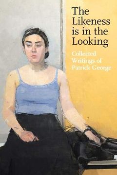 portada The Likeness is in the Looking: Collected Writings of Patrick George 