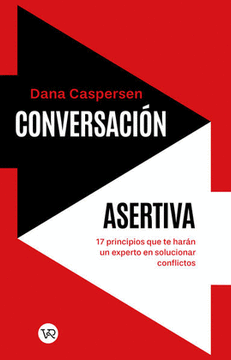 Conversación asertiva : 17 principios que te harán un experto en solucionar conflictos (in Spanish)
