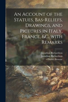 portada An Account of the Statues, Bas-reliefs, Drawings, and Pictures in Italy, France, &c. With Remarks