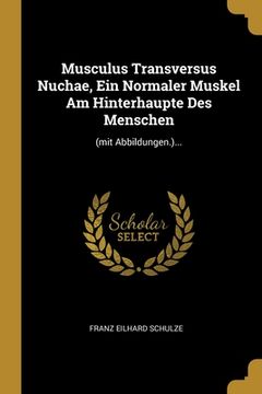 portada Musculus Transversus Nuchae, Ein Normaler Muskel Am Hinterhaupte Des Menschen: (mit Abbildungen.)... (en Alemán)