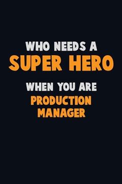 portada Who Need A SUPER HERO, When You Are Production Manager: 6X9 Career Pride 120 pages Writing Notebooks (en Inglés)