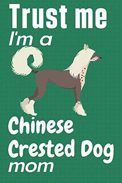 portada Trust me, i'm a Chinese Crested dog Mom: For Chinese Crested dog Fans 