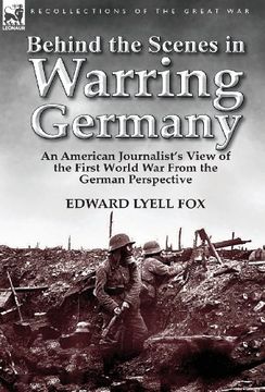 portada Behind the Scenes in Warring Germany: An American Journalist's View of the First World War from the German Perspective
