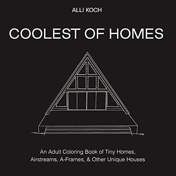 portada Coolest Homes Ever: An Adult Coloring Book of Tiny Homes, Airstreams, A-Frames, and Other Unique Houses (en Inglés)