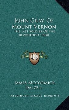 portada john gray, of mount vernon: the last soldier of the revolution (1868) (in English)