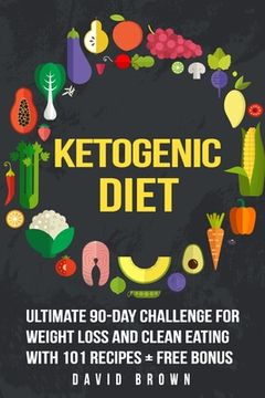portada Ketogenic Diet: Ultimate 90-Day Challenge for Weight Loss and Clean Eating with 101 Recipes (en Inglés)