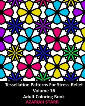portada Tessellation Patterns For Stress-Relief Volume 16: Adult Coloring Book (en Inglés)