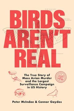 portada Birds Aren't Real: The True Story of Mass Avian Murder and the Largest Surveillance Campaign in Us History (en Inglés)