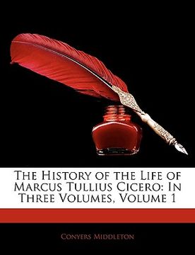 portada the history of the life of marcus tullius cicero: in three volumes, volume 1 (en Inglés)