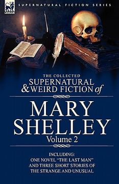 portada the collected supernatural and weird fiction of mary shelley volume 2: including one novel "the last man" and three short stories of the strange and u (en Inglés)