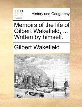 portada memoirs of the life of gilbert wakefield, ... written by himself. (in English)