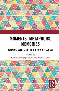 portada Moments, Metaphors, Memories: Defining Events in the History of Soccer (Sport in the Global Society – Contemporary Perspectives) (en Inglés)