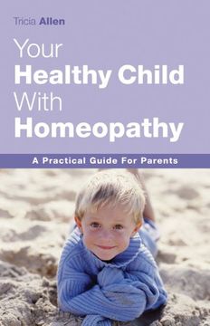 Your Healthy Child Through Homeopathy: A Practical Guide to Parents