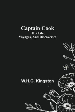 portada Captain Cook; His Life, Voyages, and Discoveries (en Inglés)