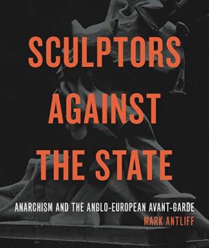 portada Sculptors Against the State: Anarchism and the Anglo-European Avant-Garde (Refiguring Modernism) (en Inglés)