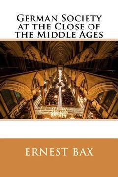 portada German Society at the Close of the Middle Ages (in English)