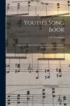 portada Youth's Song Book: Arranged and Adapted From the Best Sources, for Schools, Classes, and the Social Circle (in English)