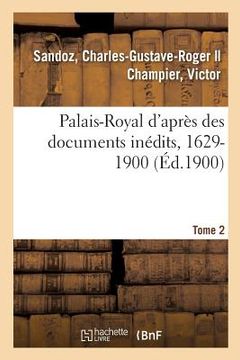 portada Palais-Royal d'Après Des Documents Inédits, 1629-1900. Tome 2 (en Francés)