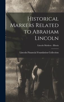 portada Historical Markers Related to Abraham Lincoln; Lincoln markers - Illinois (en Inglés)