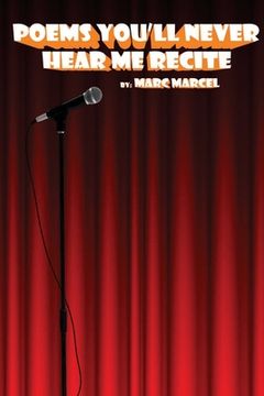 portada Poems You'll Never Hear Me Recite: Poems written during Marc Marcel's early performance years (in English)